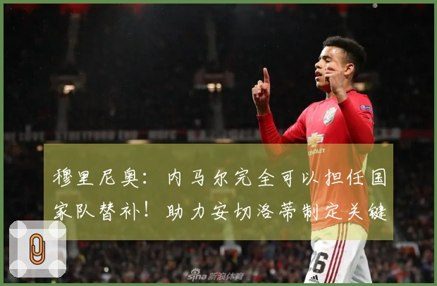 穆里尼奥:内马尔完全可以担任国家队替补!助力安切洛蒂制定关键战略